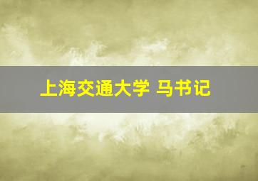 上海交通大学 马书记